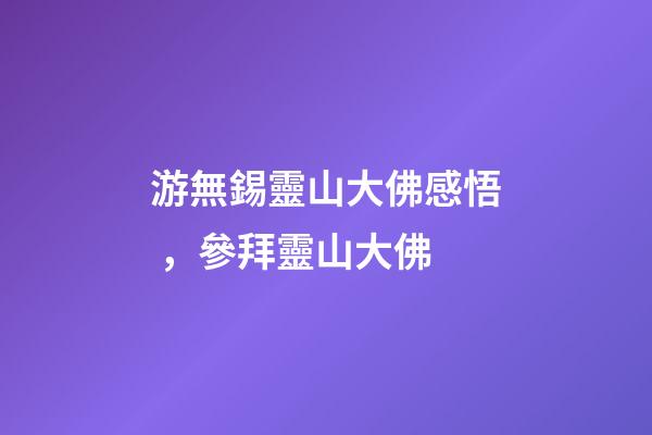 游無錫靈山大佛感悟，參拜靈山大佛